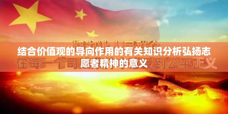 结合价值观的导向作用的有关知识分析弘扬志愿者精神的意义