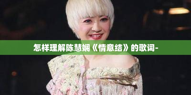 怎样理解陈慧娴《情意结》的歌词-