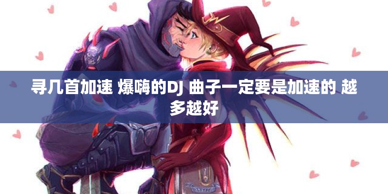 寻几首加速 爆嗨的DJ 曲子一定要是加速的 越多越好
