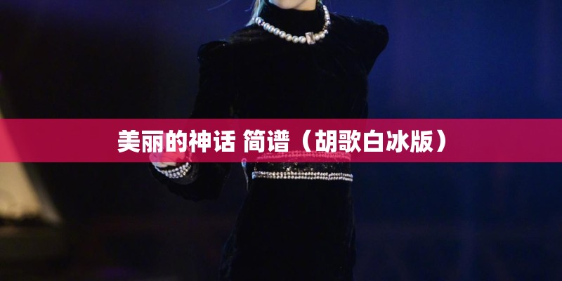 美丽的神话 简谱（胡歌白冰版）