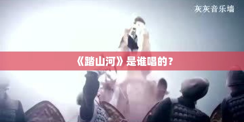 《踏山河》是谁唱的？