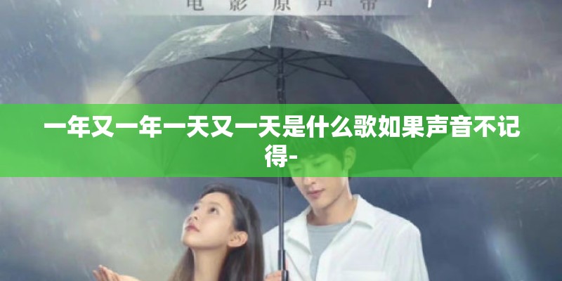 一年又一年一天又一天是什么歌如果声音不记得-