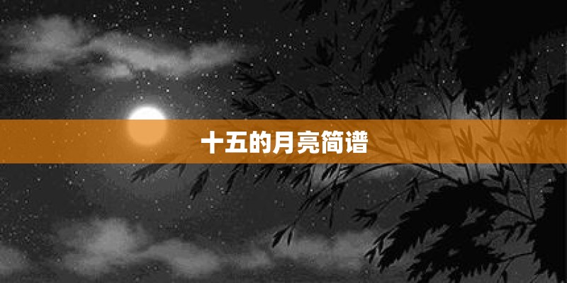 十五的月亮简谱 十五的月亮简谱