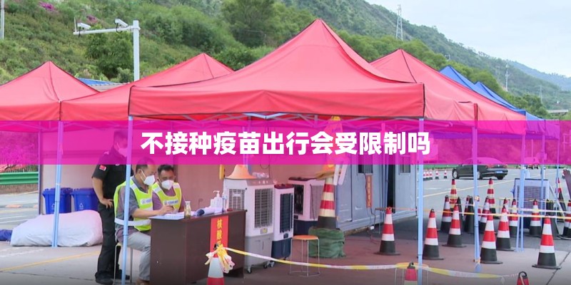 不接种疫苗出行会受限制吗