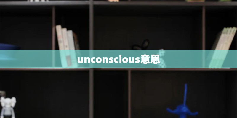 unconscious意思