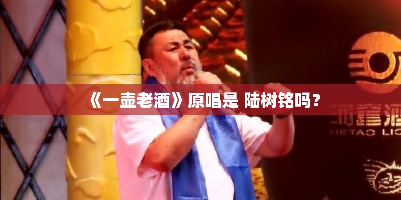 《一壶老酒》原唱是 陆树铭吗？